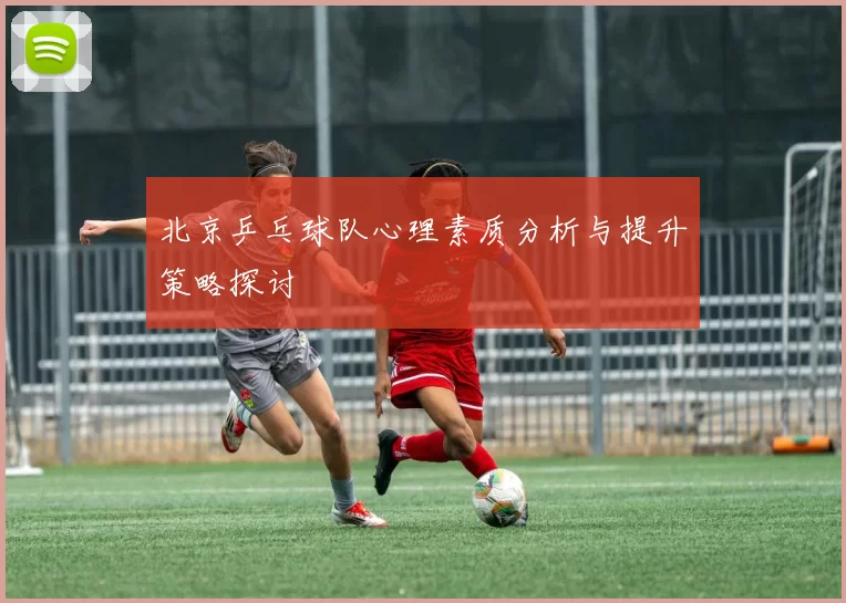 北京乒乓球队心理素质分析与提升策略探讨