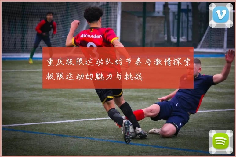 重庆极限运动队的节奏与激情探索极限运动的魅力与挑战