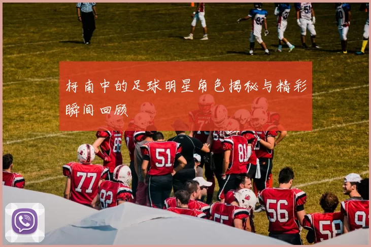 柯南中的足球明星角色揭秘与精彩瞬间回顾
