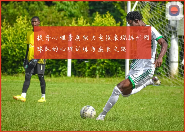 提升心理素质助力竞技表现杭州网球队的心理训练与成长之路