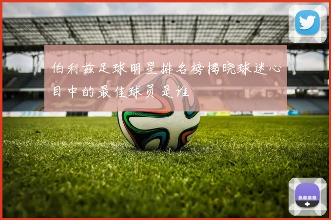 伯利兹足球明星排名榜揭晓球迷心目中的最佳球员是谁