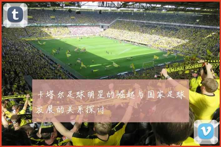 卡塔尔足球明星的崛起与国家足球发展的关系探讨