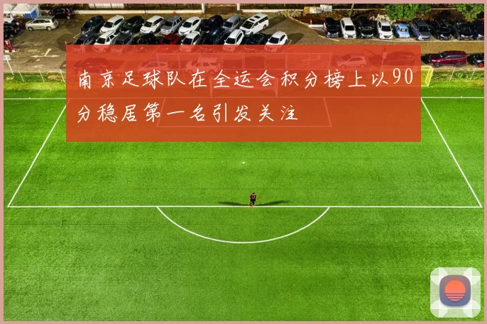 南京足球队在全运会积分榜上以90分稳居第一名引发关注