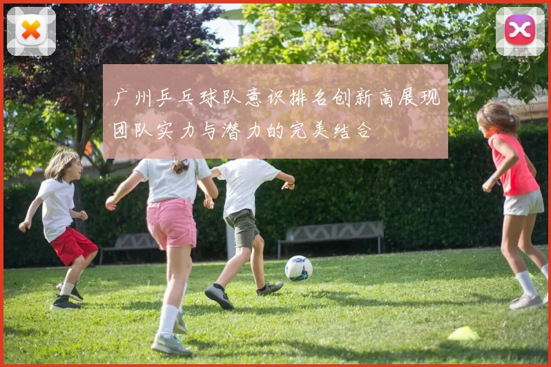 广州乒乓球队意识排名创新高展现团队实力与潜力的完美结合