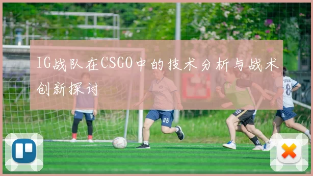 IG战队在CSGO中的技术分析与战术创新探讨