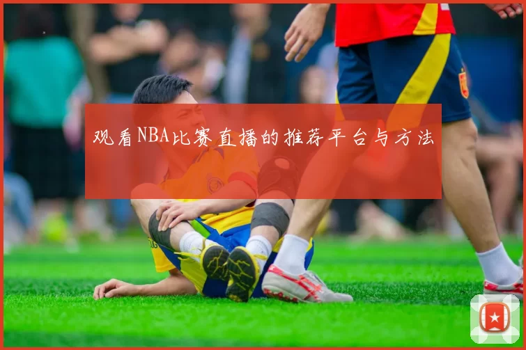 观看NBA比赛直播的推荐平台与方法