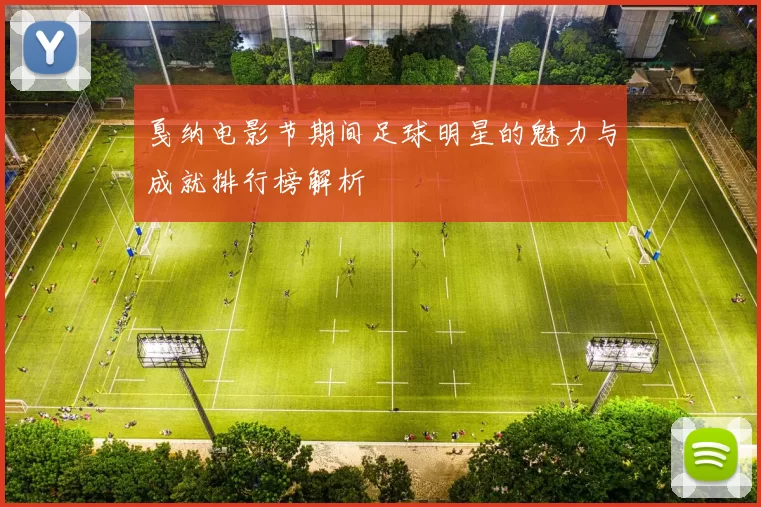 戛纳电影节期间足球明星的魅力与成就排行榜解析