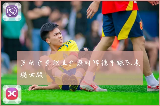 罗纳尔多职业生涯对阵德甲球队表现回顾