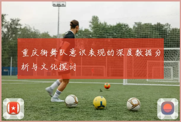 重庆街舞队意识表现的深度数据分析与文化探讨