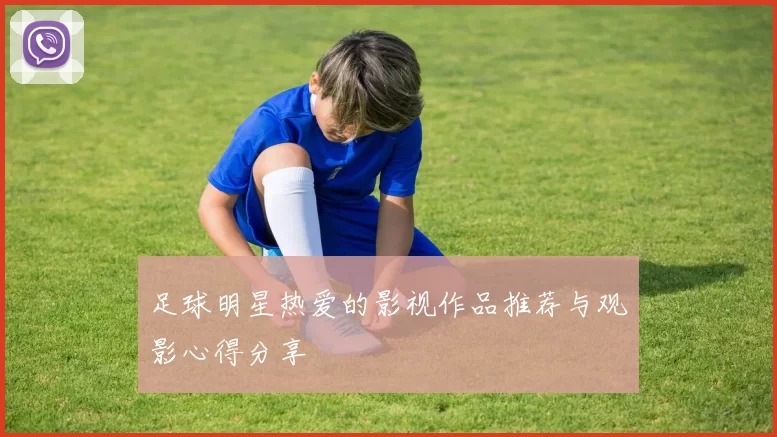 足球明星热爱的影视作品推荐与观影心得分享